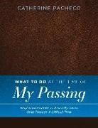 Catherine Pacheco - What to Do at the Time of My Passing: Helpful Information to Assist My Loved Ones Through a Difficult Time Volume 1
