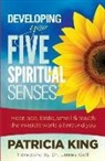 Patricia King - Developing Your Five Spiritual Senses: See, Hear, Smell, Taste & Feel the Invisible World Around You