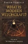 Trevor Greenfield - Pagan Portals - What Is Modern Witchcraft?: Contemporary Developments in the Ancient Craft