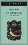 Oliver Sacks - Un antropologo su Marte. Sette racconti paradossali