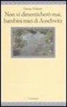 Denise Holstein - Non vi dimenticherò mai, bambini miei di Auschwitz