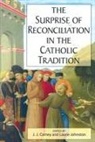 J J Carney, J. J. Carney, Laurie Johnston - The Surprise of Reconciliation in the Catholic Tradition