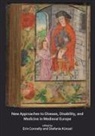 Erin Kunzel Connelly, Erin Connelly, Stefanie Kunzel - New Approaches to Disease, Disability and Medicine in Medieval Europe