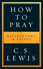 C S Lewis, C. S. Lewis - How to Pray