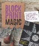 Emily Louise Howard - Block Print Magic The Essential Guide to Designing Carving and Taking Your Artwork Further with Relief Printing