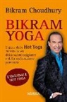 Bikram Choudhury - Bikram yoga. Il guru dello Hot Yoga mostra la via della salute raggiante e della realizzazione personale