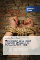 Jonathan Guzman Garcia - Manumission as a political dimension of freedom in Cartagena, 1800 - 1810.