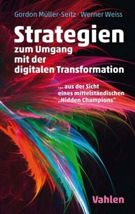 Gordo Müller-Seitz, Gordon Müller-Seitz, Werner Weiss - Strategien zur Umsetzung der digitalen Transformation - Einblicke in die Erfolgsfaktoren eines Hidden Champions