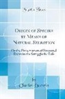Charles Darwin - Origin of Species by Means of Natural Selection: Or the Preservation of Favoured Races in the Struggle for Life (Classic Reprint)