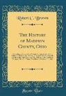 Robert C. Brown - The History of Madison County, Ohio