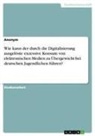 Anonym, Anonym - Wie kann der durch die Digitalisierung ausgelöste exzessive Konsum von elektronischen Medien zu Übergewicht bei deutschen Jugendlichen führen?