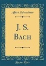 Albert Schweitzer - J. S. Bach (Classic Reprint)