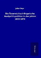 Julius Payer - Die Österreichisch-Ungarische Nordpol-Expedition in den Jahren 1872-1874