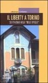 Miranda Fontana - Il liberty a Torino. Sei itinerari nella «Belle epoque»