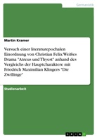 Martin Kramer - Versuch einer literaturepochalen Einordnung von Christian Felix Weißes Drama "Atreus und Thyest" anhand des Vergleichs der Hauptcharaktere mit Friedrich Maximilian Klingers "Die Zwillinge"