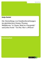 Katja Oechel - Die Darstellung von Familienbeziehungen im jakobäischen Drama. Thomas Middletons "A Chaste Maid in Cheapside" und John Fords "'Tis Pity She's a Whore"