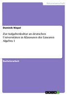 Dominik Niepel - Zur Aufgabenkultur an deutschen Universitäten in Klausuren der Linearen Algebra 1