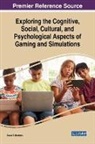 Brock R. Dubbels - Exploring the Cognitive, Social, Cultural, and Psychological Aspects of Gaming and Simulations