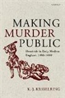K. J. Kesselring, K. J. (Professor of History Kesselring, K.J. Kesselring, K.j. (Professor of History Kesselring - Making Murder Public