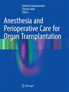 Sakai, Sakai, Tetsuro Sakai, Kathirve Subramaniam, Kathirvel Subramaniam - Anesthesia and Perioperative Care for Organ Transplantation