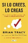 Brian Tracy - Si lo crees, lo creas: Elimina tus dudas, cambia tus creencias y suelta el pasado para alcanzar todo tu potencial / Believe It to Achieve It