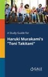 Cengage Learning Gale - A Study Guide for Haruki Murakami's "Toni Takitani"