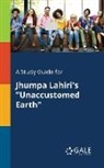 Cengage Learning Gale - A Study Guide for Jhumpa Lahiri's "Unaccustomed Earth"