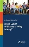 Cengage Learning Gale - A Study Guide for Jesse Lynch Williams's "Why Marry?"