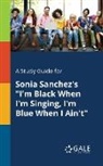 Cengage Learning Gale - A Study Guide for Sonia Sanchez's "I'm Black When I'm Singing, I'm Blue When I Ain't"