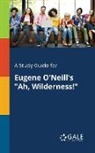 Cengage Learning Gale - A Study Guide for Eugene O'Neill's "Ah, Wilderness!"