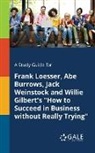 Cengage Learning Gale - A Study Guide for Frank Loesser, Abe Burrows, Jack Weinstock and Willie Gilbert's "How to Succeed in Business Without Really Trying"