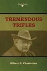 Gilbert K. Chesterton - Tremendous Trifles