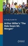 Cengage Learning Gale - A Study Guide for Arthur Miller's "The Ride Down Mt. Morgan"