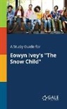 Cengage Learning Gale - A Study Guide for Eowyn Ivey's "The Snow Child"