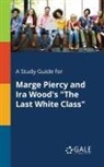 Cengage Learning Gale - A Study Guide for Marge Piercy and Ira Wood's "The Last White Class"