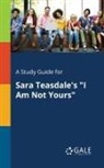Cengage Learning Gale - A Study Guide for Sara Teasdale's "I Am Not Yours"