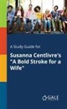 Cengage Learning Gale - A Study Guide for Susanna Centlivre's "A Bold Stroke for a Wife"