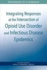 Board On Population Health And Public He, Board on Population Health and Public Health Practice, Health And Medicine Division, National Academies Of Sciences Engineeri, National Academies of Sciences Engineering and Medicine - Integrating Responses at the Intersection of Opioid Use Disorder and Infectious Disease Epidemics