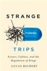 Lucas Richert - Strange Trips: Science, Culture, and the Regulation of Drugs Volume 51