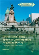Ben Bollig - Politics and Public Space in Contemporary Argentine Poetry