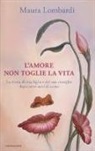 Maura Lombardi, P. Sapegno - L'amore non toglie la vita. La storia di mia figlia e del suo risveglio dopo sette anni di coma