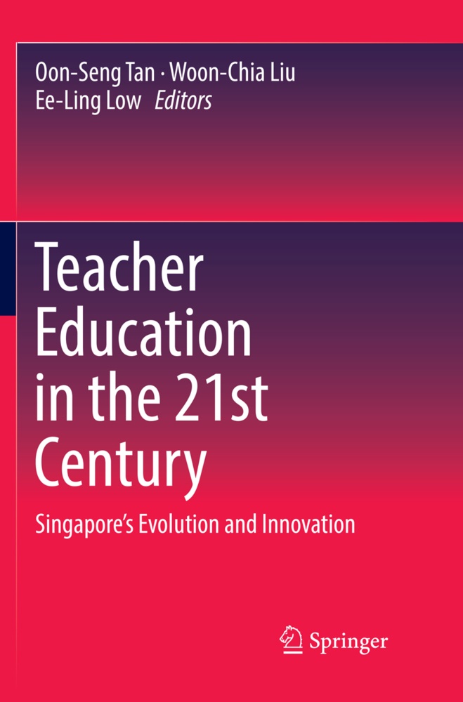 Woon-Chi Liu, Woon-Chia Liu, Ee-Ling Low, Oon-Seng Tan - Teacher Education in the 21st Century Singapore's Evolution and Innovation