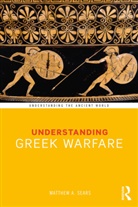 Matthew A Sears, Matthew A. Sears, Sears Matthew A. - Understanding Greek Warfare