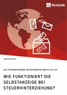 Christian Pütz - Wie funktioniert die Selbstanzeige bei Steuerhinterziehung? Die strafbefreiende Selbstanzeige nach 371 AO