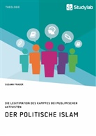 Susann Prager - Der politische Islam. Die Legitimation des Kampfes bei muslimischen Aktivisten