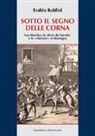 Eraldo Baldini - Sotto il segno delle corna. San Martino, la "festa dei becchi" e lo "charivari" in Romagna