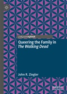 John R Ziegler, John R. Ziegler - Queering the Family in The Walking Dead