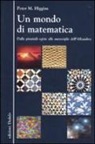 Peter M. Higgins - Un mondo di matematica. Dalle piramidi egizie alle meraviglie dell'Alhambra