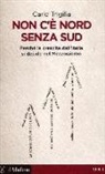 Carlo Trigilia - Non c'è Nord senza Sud. Perché la crescita dell'Italia si decide nel Mezzogiorno