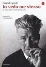 David Lynch, C. Rodley - Io vedo me stesso. La mia arte, il cinema, la vita